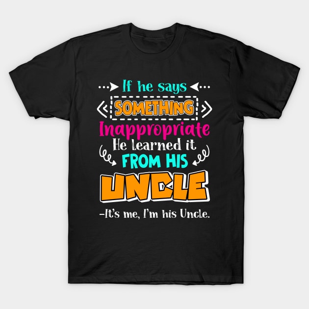 Something Inappropriate He Learned From His Uncle T-Shirt by Camryndougherty